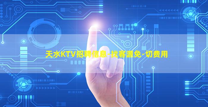 天水KTV招聘信息-找客源免-切费用